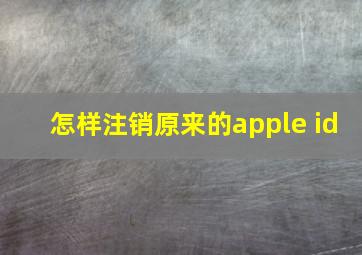 怎样注销原来的apple id